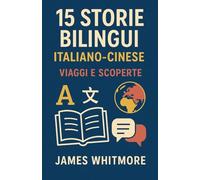 15 Storie Bilingui Italiano-Cinese: Viaggi e Scoperte