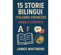15 Storie Bilingui Italiano-Francese: Viaggi e Scoperte