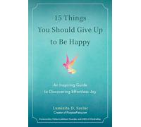 15 Things You Should Give Up to Be Happy: An Inspiring Guide to Discovering Effortless Joy