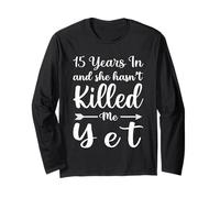 15 Years in and She Hasn't Killed Me Yet 15th Anniversary Long Sleeve T-Shirt