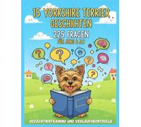 15 Yorkshire-Terrier-Geschichten mit 225 Fragen - Gedächtnistraining und Verlaufskontrolle für Jung & Alt: Spielerisches Gedächtnistraining für Senioren und Kinder run um den Yorkie.