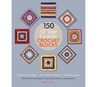 150 All-Time Favorite Crochet Blocks: Make All the Best Blocks in Beautiful Stitches, Colors & Yarns (Knit & Crochet Blocks & Squares)