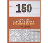 150 Amazing Pattern Designs coloring books for adults: 150 different patterns in 300 pages of beautiful design patterns to help people relax and relieve stress with a fun and creative activity