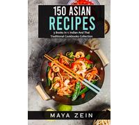 150 Asian Recipes: 3 Books In 1: Indian And Thai Traditional Cookbooks Collection