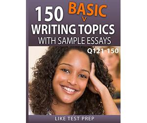 150 Basic Writing Topics with Sample Essays Q121-150: 240 Basic Writing Topics 30 Day Pack 1: Volume 1