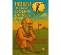 150 Best All Time All New Golf Excuses Ever (The Dabbler's Guide to Golf.)