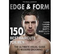 150 Best Haircuts for Men: The Ultimate Visual Lookbook - Fades, Tapers, Crops, Quiffs, Buzz Cuts and Longer Styles from Classic to Modern