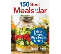 150 Best Meals in a Jar : Salads, Soups, Rice Bowls and More