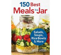 150 Best Meals in a Jar: Salads, Soups, Rice Bowls and More