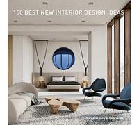150 Best New Interior Design Ideas: The Essential Visual Compendium of Current Design Trends and Living Spaces from International Experts