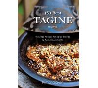 150 Best Tagine Recipes : Includes Recipes for Spice Blends and Accompaniments