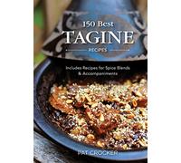 150 Best Tagine Recipes: Includes Recipes for Spice Blends and Accompaniments