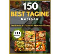 150 Best Tagine Recipes: Traditional & Flavorful Moroccan Stews