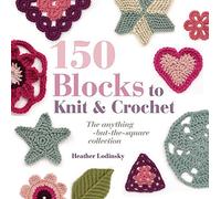 150 Blocks to Knit and Crochet: The anything-but-the-square collection