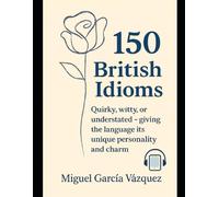 150 British Idioms: These expressions, often quirky, witty, or understated, give the language its unique personality and charm (2025)