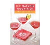 150-Calorie Cocktails: All-Natural Drinks and Snacks: A Recipe Book