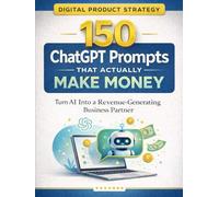 150 ChatGPT Prompts That Actually Make Money: Turn AI Into a Revenue-Generating Business Partner (Women in Business)