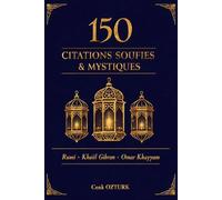 150 Citations Soufies & Mystiques: Les meilleures citations de Rumi, Khalil Gibran et Omar Khayyam (Sagesses du Monde)