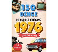 150 Dinge, die nur der Jahrgang 1976 wirklich kennt: Eine nostalgische Zeitreise in dein Geburtsjahr - Unvergessliche Erinnerungen, Geschichten und ... - Das perfekte Geschenk zum 50. Geburtstag