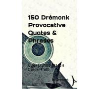 150 Drémonk Provocative Quotes & Phrases: Quick Expressions to a Deeper Truth
