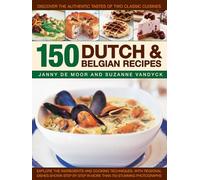 150 Dutch & Belgian Recipes: Discover the Authentic Tastes of Two Classic Cuisines