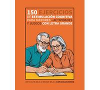 150 ejercicios de estimulación cognitiva para mayores: Actividades y juegos con letra grande • Dificultad baja o media-baja • Con soluciones