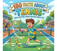 150 Facts about Tennis: Game, Set, Match! - The Ultimate Trivia Book for Young Champions