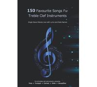 150 Favourite Songs For Treble Clef Instruments (Single Stave Melody Line with Lyrics and Note Names): For all treble clef instruments, including Flute • Trumpet • Clarinet • Violin • Saxophone