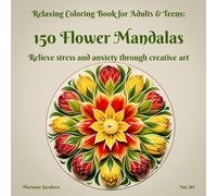 150 Flower Mandalas, Relaxing Coloring Book for Adults & Teens, Vol III: Relieve stress and anxiety through creative art (150 Mandalas Coloring Books Series)