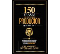 150 FRASES QUE DESPIERTAN AL PRODUCTOR QUE HAY EN TI: Mentalidad de riqueza, educación financiera, éxito, emprendimiento y transformación económica