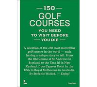 150 Golf Courses You Need to Visit Before You Die: (150 Series):