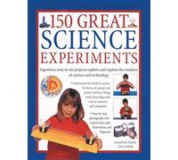 150 Great Science Experiments: Ingenious, Easy-To-Do Projects Explore and Explain the Wonders of Science and Technology