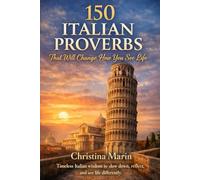 150 Italian Proverbs That Will Change How You See Life: Traditional Italian sayings, each translated and explained to connect ancient wisdom with everyday modern life.