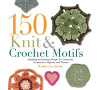 150 Knit & Crochet Motifs: Anything-but-Square Shapes for Garments, Accessories, Afghans, and Throws