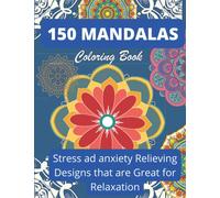150 MANDALAS COLORING BOOK Stress ad anxiety Relieving Designs that are Great for Relaxation: Beautiful Collection of 150 New, High Detailed, Easy Mandala Designs for Fun, gift, Mindfulness Relaxation