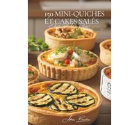 150 Mini-Quiches et Cakes Salés: Une Encyclopédie Culinaire Française - Collection "l'Art de Recevoir" - Volume 4