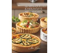 150 Mini-Quiches & Herzhafte Mini-Kuchen: Eine französische kulinarische Enzyklopädie - Sammlung Die Kunst des Empfangens - Band 4 (Eine Französische ... Kollektion „Die Kunst des Empfangens“)