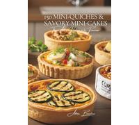 150 Mini-Quiches & Savory Mini-Cakes: The Art of Hosting à la Française Volume Four
