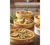 150 Mini-quiches y Mini- bizcochos Salados: El Arte de Recibir a la Francesa Volumen Cuatro