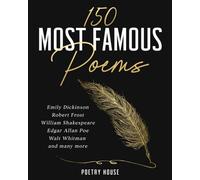 150 Most Famous Poems: Emily Dickinson, Robert Frost, William Shakespeare, Edgar Allan Poe, Walt Whitman and many more