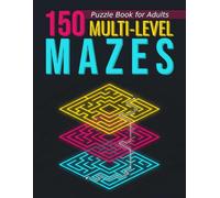 150 Multi-Level Mazes Puzzle Book for Adults: From Floor to Floor, Every Decision Tests Your Spatial Thinking, Logic, and Ability to Navigate Complex Labyrinths.