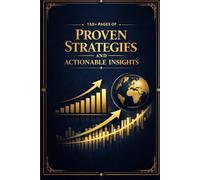 150+ Pages of Proven Strategies and Actionable Insights: Entrepreneurship Mastery: The Complete Guide to Building a Successful Business Empire