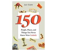 150 People, Places, and Things You Never Knew Were Catholic