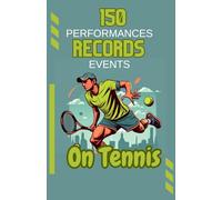 150 Performances, Records, Events on Tennis: Book for Children and Teens aged 7 to 16 | Memorable Moments of Tennis Stars, Legends, Perfect Gift for Passionate Girls and Boys (Incredible Facts)
