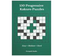 150 Progressive Kakuro Puzzles: A Structured Collection of Mathematical Logic Challenges (Everpath Kakuro Series)