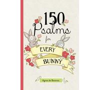 150 Psalms for Every Bunny: The book of Psalms, paraphrased for young readers