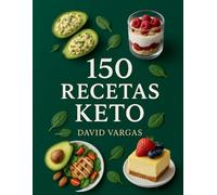 150 Recetas Keto Saludables y Deliciosas: Tu guía completa para comer bajo en carbohidratos sin renunciar al sabor