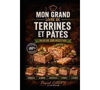 150 RECETTES DE TERRINES & PÂTÉS: Des recettes authentiques, généreuses et gourmandes pour toutes les occasions (Chef Pascal Carry - Les Grands Livres de Cuisine)