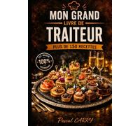 150 RECETTES DE TRAITEUR: Des recettes élégantes, gourmandes et faciles à réaliser pour toutes vos réceptions (Chef Pascal Carry - Les Grands Livres de Cuisine)