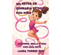 150 Retos de Gimnasia Rítmica para Niñas: Descubre, Brilla y Gira con cada Reto (Retos Deportivos para Niños y Niñas)